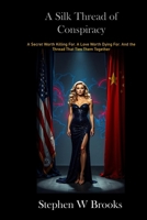 A Silk Thread of Conspiracy: A Secret Worth Killing For. A Love Worth Dying For. And the Thread That Ties Them Together B0FPXBGMCJ Book Cover