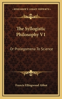 The Syllogistic Philosophy or Prolegomena to Science [microform] 1014693780 Book Cover