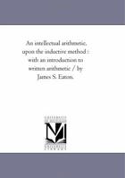 An Intellectual Arithmetic: Upon the Inductive Method 1425514049 Book Cover
