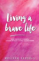 Living a Brave Life: From Teen Mum to Midwife: A Young Woman's Journey Against Stigma 1922532452 Book Cover