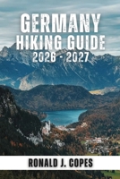 GERMANY HIKING GUIDE 2026 - 2027: Top Trails, Regional Routes, and Long-Distance Hikes Through National Parks, the Alps, and Cultural Landscapes B0H5XKC4JP Book Cover