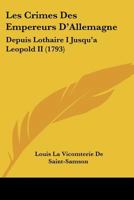 Les Crimes Des Empereurs D'Allemagne: Depuis Lothaire I Jusqu'a Leopold II 1104648415 Book Cover