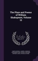 Plays and Poems. With the Corrections and Illus. by Various Commentators: Comprehending a Life of the Poet, and an Enlarged History of the Stage; Volume 12 1358406383 Book Cover