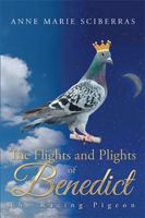 The Flights and Plights of Benedict: The Racing Pigeon 1524520853 Book Cover