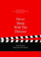 Never Sleep with the Director: And 50 Other Ridiculous Film Rules 9063692765 Book Cover
