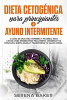 Dieta Cetog�nica para Principiantes + Ayuno Intermitente: 2 Gu�as en una para Hombres y Mujeres, Paso a Paso para Perder Peso F�cilmente. Conserva tus M�sculos, Quema Grasa y Transforma tu Salud Ahora 109728929X Book Cover