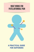 What Works For Patellofemoral Pain: A Practical Guide For Sufferers: Kneecap Pain Exercises B091F5RLYV Book Cover