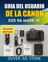 GUIA DEL USUARIO DE LA CANON EOS R6 MARK III: Mejora tus habilidades fotográficas con consejos prácticos y secretos profesionales (Spanish Edition) B0GB9LWFXG Book Cover