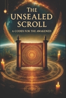 The Unsealed Scroll : A Codex for the Awakened B0F3PL327Z Book Cover