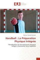 Handball : La Préparation Physique Intégrée: Périodisation de l'entraînement physique intégré à dominante force explosive 3639483898 Book Cover