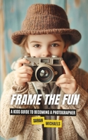 Frame the Fun: A Kids Guide to Becoming a Photographer B0DQKTVQLL Book Cover