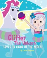 Glitter the Unicorn Loves to Color at the Beach: Coloring and Activity Book 173713215X Book Cover