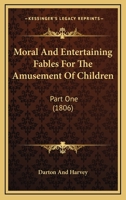Moral and Entertaining Fables for the Amusement of Children: Part One 0548682984 Book Cover