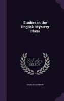 Studies in the English Mystery Plays: A Thesis Presented to the Philosophical Faculty of Yale University 1018704477 Book Cover