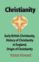 Christianity: Early British Christianity, History of Christianity in England, Origin of Christianity 1912483408 Book Cover