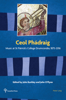 Ceol Ph�draig: Music at St Patrick's College Drumcondra, 1875-2016 1789976227 Book Cover