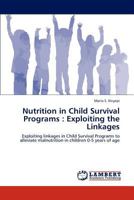 Nutrition in Child Survival Programs : Exploiting the Linkages: Exploiting linkages in Child Survival Programs to alleviate malnutrition in children 0-5 years of age 3847330659 Book Cover