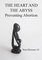 The Heart and the Abyss: Preventing Abortion 1925138968 Book Cover