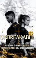 UNBREAKABLE: 7 Proven 3-Minute Mental Toughness Drills for Young Athletes : Faith-Fueled Mindset Strategies to Build Confidence, Beat Pressure, & Forge Championship Character 1968213139 Book Cover