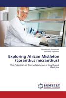 Exploring African Mistletoe (Loranthus micranthus): The Potentials of African Mistletoe in Health and Medicine 3847300377 Book Cover