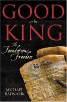 Good To Be King: The Foundation of Our Constitutional Freedom 1594110964 Book Cover