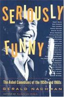 Seriously Funny: The Rebel Comedians of the 1950s and 1960s 0823047865 Book Cover