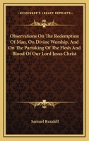 Observations on the Redemption of Man, on Divine Worship, and on the Partaking of the Flesh and Blood of Our Lord Jesus Christ 1163075973 Book Cover