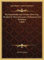 The Remarkable Life Of John Elwes Esq., Member In Three Successive Parliaments For Berkshire 1437023398 Book Cover