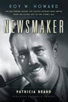 Newsmaker: Roy W. Howard, the Mastermind Behind the Scripps-Howard News Empire From the Gilded Age to the Atomic Age 1493017535 Book Cover