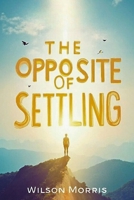 The Opposite of Settling: A Simple Guide to Break Free from Fear, Embrace Your Dreams, and Live a Life You Love (Self help guide) B0FNRZW8YG Book Cover