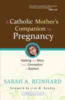 A Catholic Mother's Companion to Pregnancy: Walking with Mary from Conception to Baptism 1594712980 Book Cover