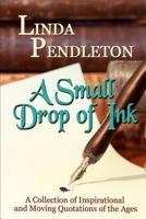 A Small Drop of Ink: A Collection of Inspirational and Moving Quotations of the Ages 1470096099 Book Cover