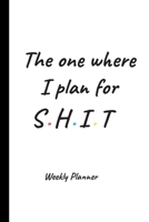 The One Where I Plan For Shit - Weekly Planner: 12 Month Daily, Weekly Planner Organizer. January to December. Great Gift For Friends or Family 1709957174 Book Cover