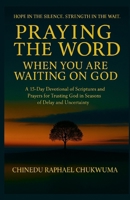 PRAYING THE WORD: WHEN YOU ARE WAITING ON GOD: A 15-Day Devotional of Scriptures and Prayers for Trusting God in Seasons of Delay and Uncertainty B0F9T2XQT3 Book Cover