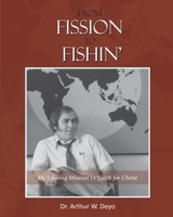 From Fission to Fishin': My Lifelong Mission in Youth For Christ 1977225861 Book Cover