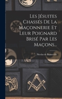 Les J�suites Chass�s De La Ma�onnerie Et Leur Poignard Bris� Par Les Ma�ons... 1016626304 Book Cover
