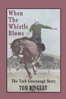 When the Whistle Blows, the Turk Greenough Story 1932636447 Book Cover