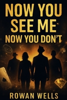 NOW YOU SEE ME: NOW YOU DON'T: The Four Horsemen Led by J. Daniel Atlas in a High-Stakes Game of Illusions and Betrayal B0FT832VNR Book Cover