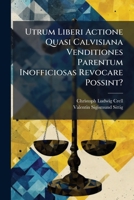 Utrum Liberi Actione Quasi Calvisiana Venditiones Parentum Inofficiosas Revocare Possint?: Ad Leg. Ult. D. De Rebus In Fraud. Patron 1286561531 Book Cover