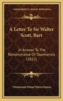 A Letter To Sir Walter Scott, Bart: In Answer To The Remonstrance Of Oxomiensis 1104595214 Book Cover