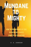 Mundane to Mighty: How the Rising Power of Core Departments Shapes Competitive Advantage B0DWKR8ZFH Book Cover