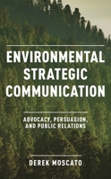 Environmental Strategic Communication: Advocacy, Persuasion, and Public Relations 1538152282 Book Cover