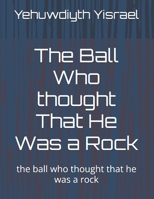 The Ball Who thought That He Was a Rock: the ball who thought that he was a rock B09RM5XLM9 Book Cover