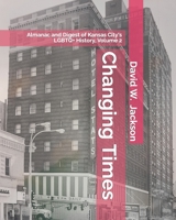 Changing Times: Almanac and Digest of Kansas City's LGBTQ+ History. Volume 2: Almanac, 1966-2021 1734368683 Book Cover