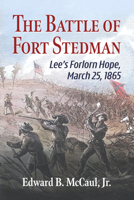 The Battle of Fort Stedman: Lee's Forlorn Hope, March 25, 1865 1476698880 Book Cover