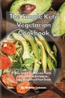 The Simple Keto Vegetarian Cookbook: Easy and Delicious Low-Carb, Plant-Based Recipes to Lose Weight and Feel Great 1801930686 Book Cover