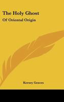 The Holy Ghost: Of Oriental Origin 1425300448 Book Cover