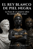 El Rey Blanco de Piel Negra (Spanish Edition) B0GL49HL7B Book Cover