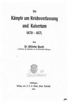 Die k�mpfe um reichsverfassung und kaisertum, 1870-1871 1530132304 Book Cover