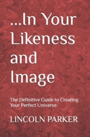 ...In Your Likeness and Image: The Definitive Guide to Creating Your Perfect Universe B08H5DG796 Book Cover